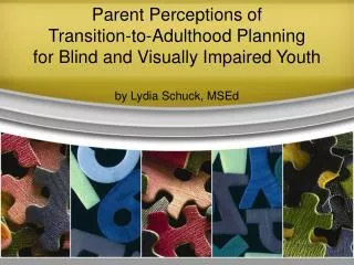 Parent Perceptions of Transition-to-Adulthood Planning for Blind and Visually Impaired Youth by Lydia Schuck, MSEd