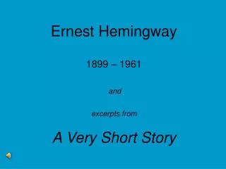 Ernest Hemingway 1899 – 1961 and excerpts from A Very Short Story