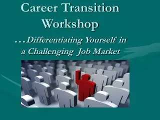 Career Transition Workshop … Differentiating Yourself in a Challenging Job Market