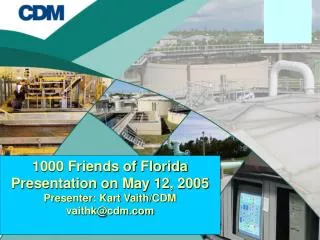1000 Friends of Florida Presentation on May 12, 2005 Presenter: Kart Vaith/CDM vaithk@cdm.com