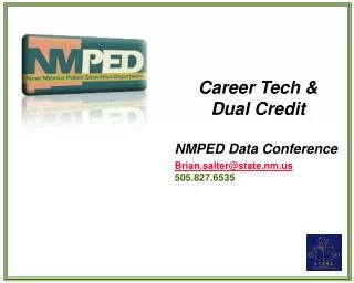Career Tech &amp; Dual Credit NMPED Data Conference Brian.salter@state.nm 505.827.6535