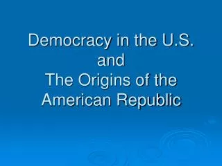 Democracy in the U.S. and The Origins of the American Republic