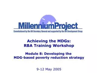 Achieving the MDGs: RBA Training Workshop Module 8: Developing the MDG-based poverty reduction strategy 9-12 May 2005