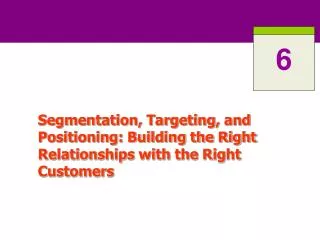 Segmentation, Targeting, and Positioning: Building the Right Relationships with the Right Customers