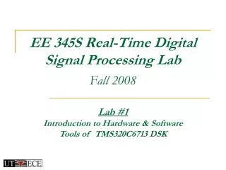 EE 345S Real-Time Digital Signal Processing Lab Fall 2008