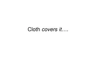 Cloth covers it ….