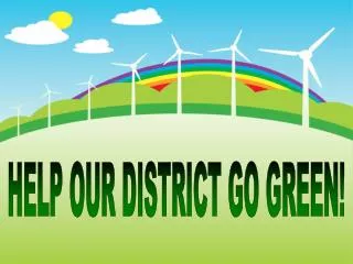 HELP OUR DISTRICT GO GREEN!