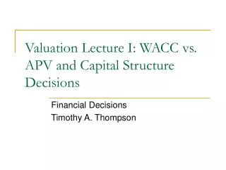 Valuation Lecture I: WACC vs. APV and Capital Structure Decisions