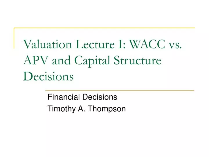valuation lecture i wacc vs apv and capital structure decisions
