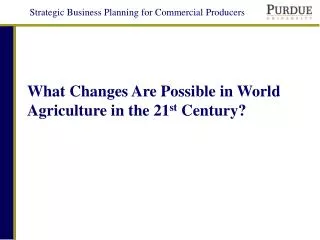 What Changes Are Possible in World Agriculture in the 21 st Century?