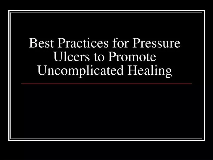 best practices for pressure ulcers to promote uncomplicated healing