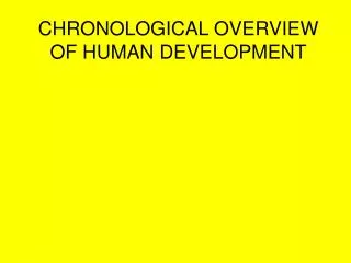 CHRONOLOGICAL OVERVIEW OF HUMAN DEVELOPMENT
