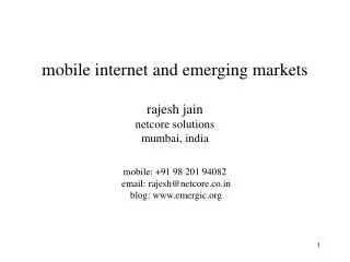 mobile internet and emerging markets rajesh jain netcore solutions mumbai, india mobile: +91 98 201 94082 email: rajesh