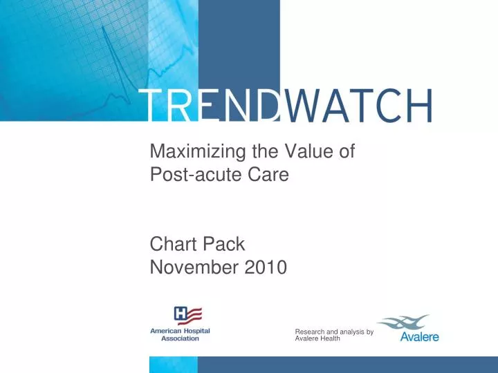 maximizing the value of post acute care chart pack november 2010