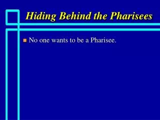 Hiding Behind the Pharisees