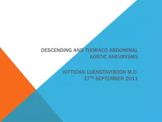 Descending and thoraco abdominal aortic aneurysms Kittichai Luengtaviboon M.D. 17 th september 2011
