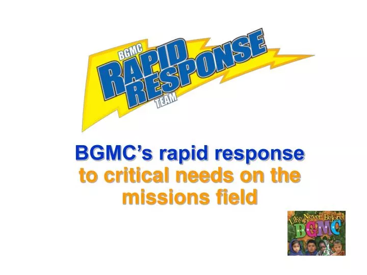bgmc s rapid response to critical needs on the missions field