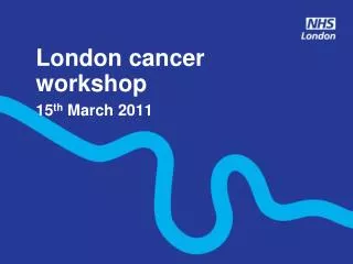 London cancer workshop 15 th March 2011