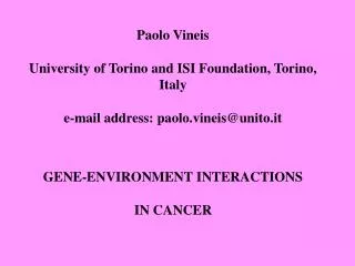 Paolo Vineis University of Torino and ISI Foundation, Torino, Italy e-mail address: paolo.vineis @unito.it GENE-ENVIRONM