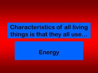 Characteristics of all living things is that they all use…