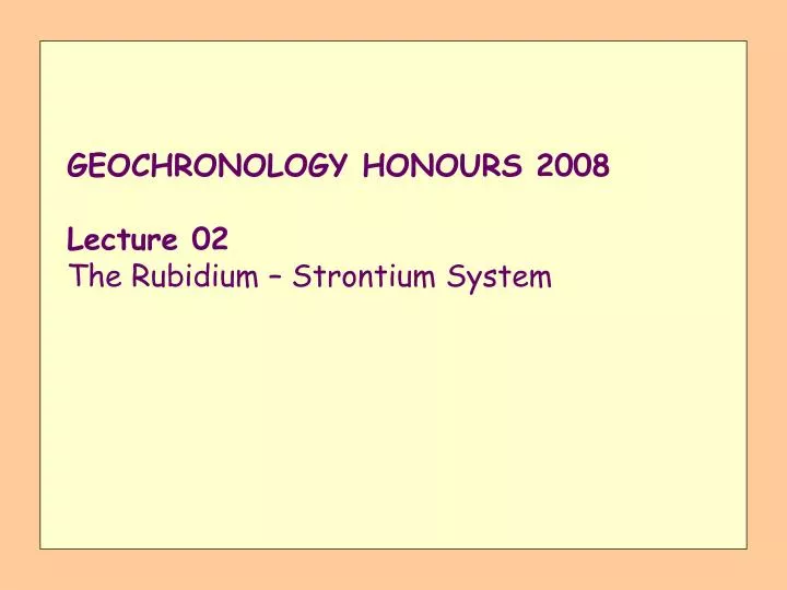 geochronology honours 2008 lecture 02 the rubidium strontium system