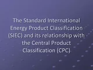 The Standard International Energy Product Classification (SIEC) and its relationship with the Central Product Classifica