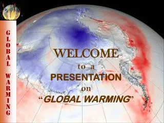 WELCOME to a PRESENTATION on “ GLOBAL WARMING ”