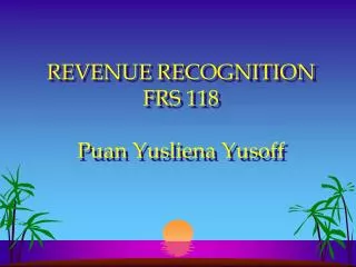 REVENUE RECOGNITION FRS 118 Puan Yusliena Yusoff