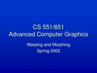 CS 551/651 Advanced Computer Graphics