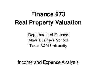 Finance 673 Real Property Valuation Department of Finance Mays Business School Texas A&amp;M University Income and Expe