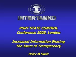 PORT STATE CONTROL Conference 2005, London Increased Information Sharing The Issue of Transparency Peter M Swift