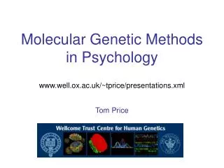 Molecular Genetic Methods in Psychology www.well.ox.ac.uk/~tprice/presentations.xml