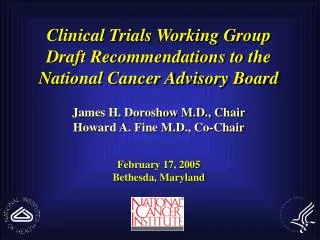 Clinical Trials Working Group Draft Recommendations to the National Cancer Advisory Board James H. Doroshow M.D., Chai