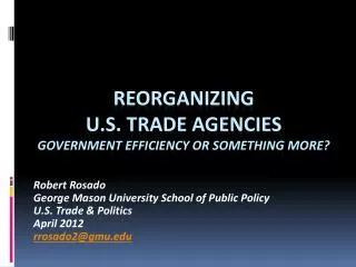 Reorganizing U.S. Trade Agencies Government Efficiency or something more?