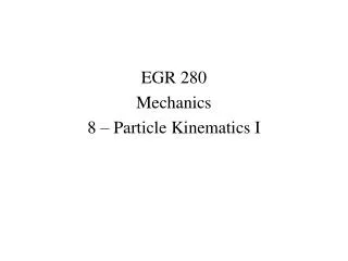 EGR 280 Mechanics 8 – Particle Kinematics I