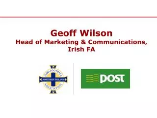 Geoff Wilson Head of Marketing &amp; Communications, Irish FA