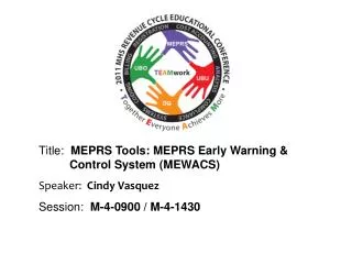 Title: MEPRS Tools: MEPRS Early Warning &amp; 		Control System (MEWACS) Speaker: Cindy Vasquez Session : M-4-0900