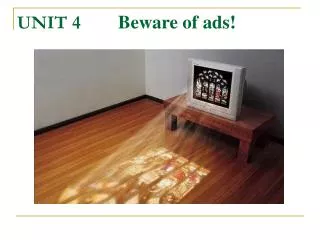 UNIT 4 Beware of ads!
