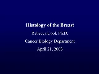 Histology of the Breast Rebecca Cook Ph.D. Cancer Biology Department April 21, 2003