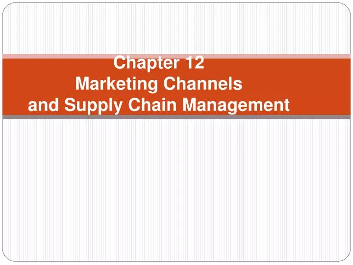 chapter 12 marketing channels and supply chain management