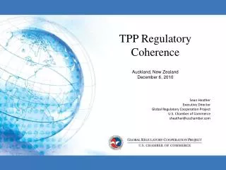 TPP Regulatory Coherence Auckland, New Zealand December 6, 2010 Sean Heather Executive Director Global Regulatory Cooper