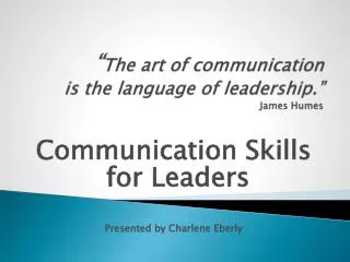“ The art of communication is the language of leadership.” James Humes