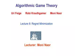 Algorithmic Game Theory Uri Feige Robi Krauthgamer Moni Naor Lecture 8: Regret Minimization