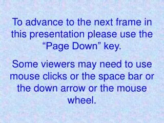 To advance to the next frame in this presentation please use the “Page Down” key.