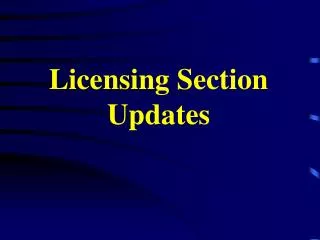 Licensing Section Updates
