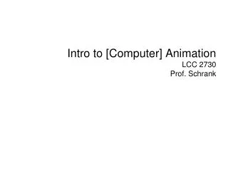 Intro to [Computer] Animation LCC 2730 Prof. Schrank