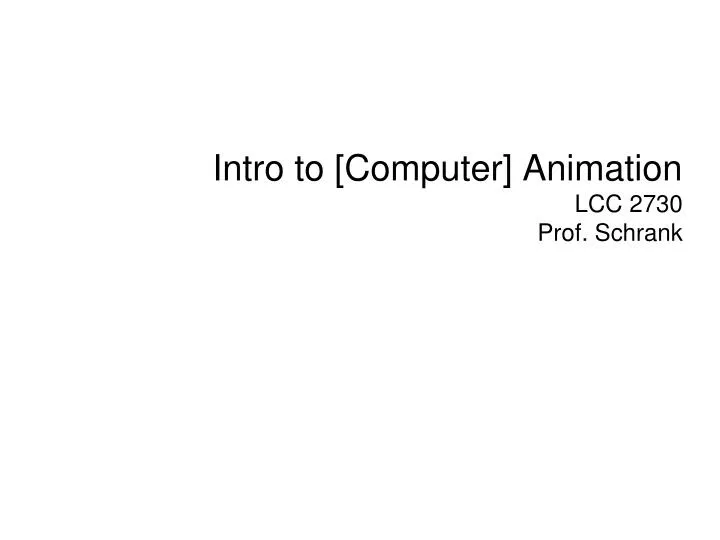 intro to computer animation lcc 2730 prof schrank