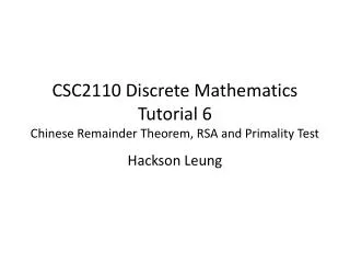 CSC2110 Discrete Mathematics Tutorial 6 Chinese Remainder Theorem, RSA and Primality Test
