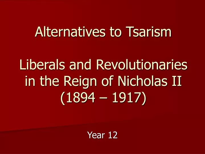 alternatives to tsarism liberals and revolutionaries in the reign of nicholas ii 1894 1917