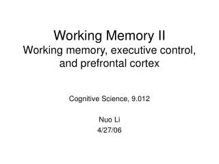 Working Memory II Working memory, executive control, and prefrontal cortex